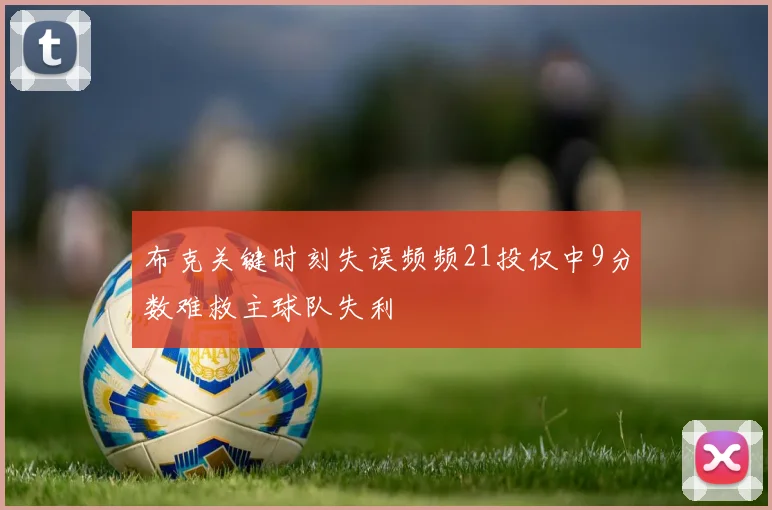 布克关键时刻失误频频21投仅中9分数难救主球队失利