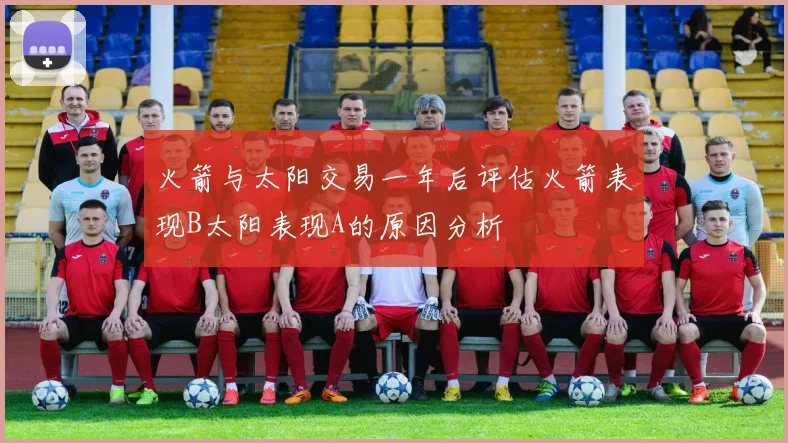 火箭与太阳交易一年后评估火箭表现B太阳表现A的原因分析