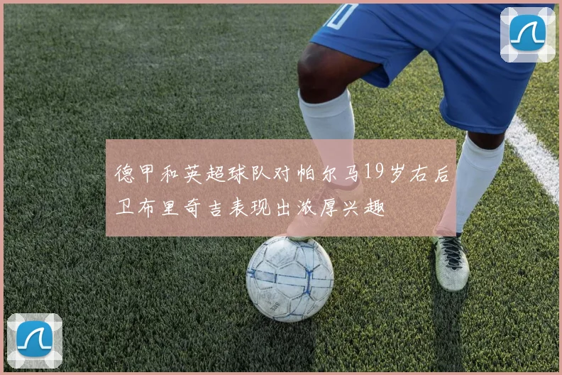 德甲和英超球队对帕尔马19岁右后卫布里奇吉表现出浓厚兴趣